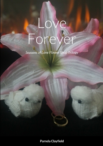 Love Forever: Seasons of Love Flower Shop Trilogy