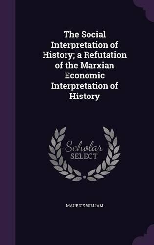 The Social Interpretation of History; a Refutation of the Marxian Economic Interpretation of History