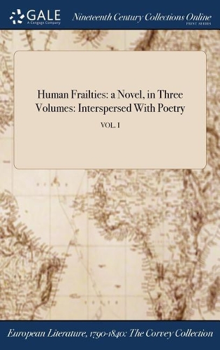 Human Frailties: A Novel, in Three Volumes: Interspersed with Poetry; Vol. I
