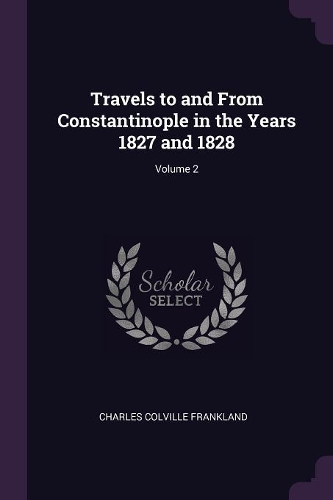 Travels to and From Constantinople in the Years 1827 and 1828; Volume 2