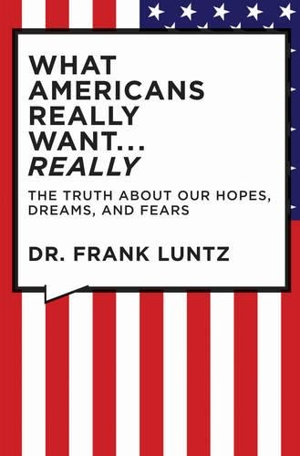 What Americans Really Want...really: The Truth about Our Hopes, Dreams, and Fears