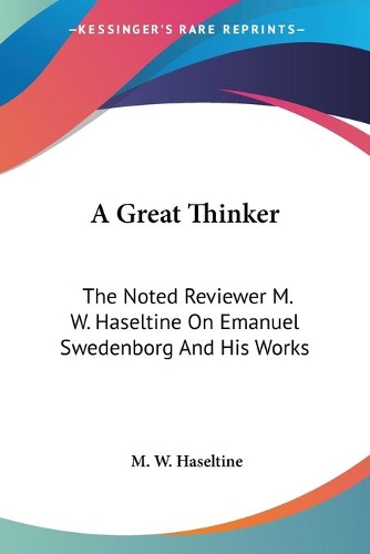 A Great Thinker: The Noted Reviewer M. W. Haseltine On Emanuel Swedenborg And His Works