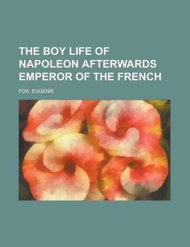 The Boy Life of Napoleon Afterwards Emperor of the French