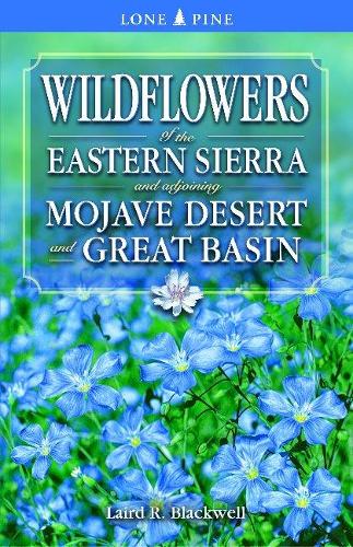 Wildflowers of the Eastern Sierra: and Adjoining Mojave Desert and Great Basin