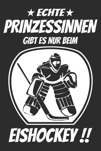 Echte Prinzessinnen gibt es nur beim eishockey: 6x9 Zoll (ca. DIN A5) 110 Seiten Liniert I Notizbuch I Tagebuch I Notizen I Planer I Geschenk Idee für Eishockey Fans I Hockey I Goalie I Ice I