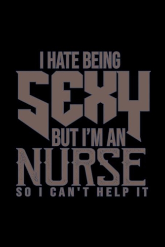 I hate being sexy but i'm an nurse so i can't help it
