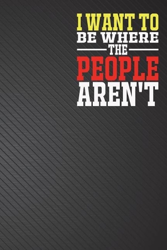 I Want To Be Where The People Aren't: Accounts Finances Record Journal Financial Notebook With Columns For Date, Description, Reference, Credit, And Debit (6x9 inches) - 110 Pages - Blac
