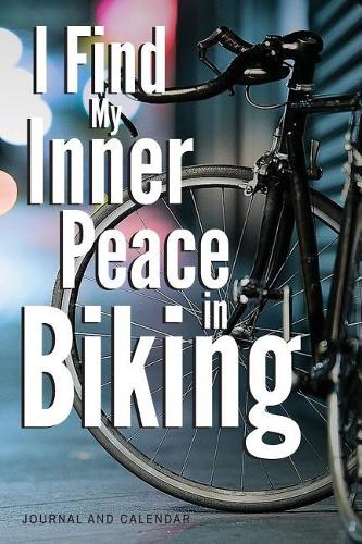 I Find My Inner Peace in Biking: Blank Lined Journal with Calendar for Bikers