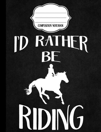 I'd Rather Be Riding - Composition Notebook - Blank Paper: Blank Notebook for Sketching / School / Work / Journaling(6 Black Equestrian Notebook)