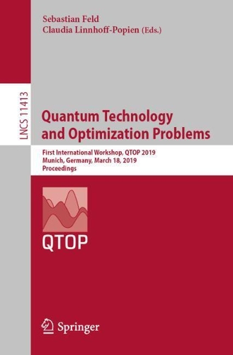 Quantum Technology and Optimization Problems: First International Workshop, QTOP 2019, Munich, Germany, March 18, 2019, Proceedings(11413 Lecture Notes in Computer Science)