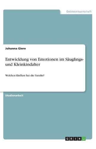 Entwicklung von Emotionen im Säuglings- und Kleinkindalter: Welchen Einfluss hat die Familie?