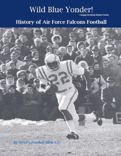 Wild Blue Yonder! History of Air Force Falcons Football: (3 College Football Patriot)