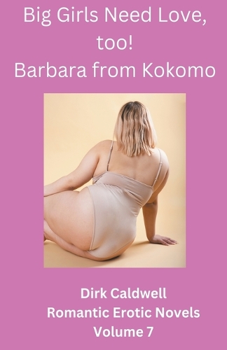 Big Girls Need Love, too! Barbara from Kokomo: (7 Dirk Caldwell Romantic Erotic Novels)