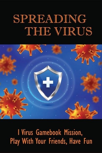 Spreading The Virus: I Virus Gamebook Mission, Play With Your Friends, Have Fun: I Virus Litrpg