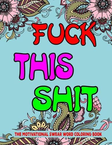 Fuck This Shit The Motivational Swear Word Coloring Book