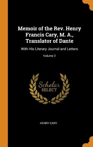 Memoir of the Rev. Henry Francis Cary, M. A., Translator of Dante: With His Literary Journal and Letters; Volume 2