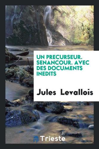 Un Precurseur. Senancour. Avec Des Documents Inedits