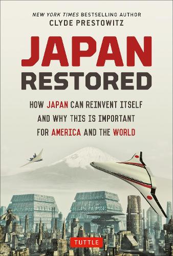 Japan Restored: How Japan Can Reinvent Itself and Why This Is Important for America and the World