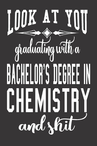 Look At You Graduating With A Bachelor's Degree In Chemistry And Shit