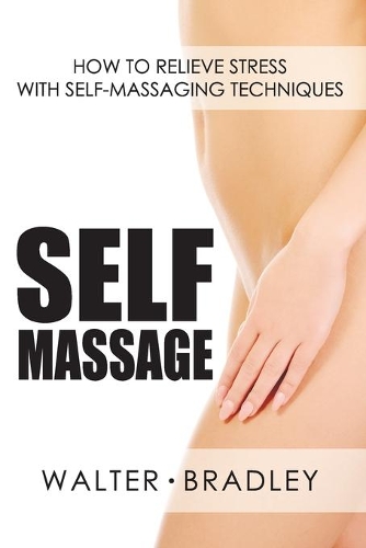 Self-Massage: How to Relieve Stress with Self-Massaging Techniques(1 Massage Book)