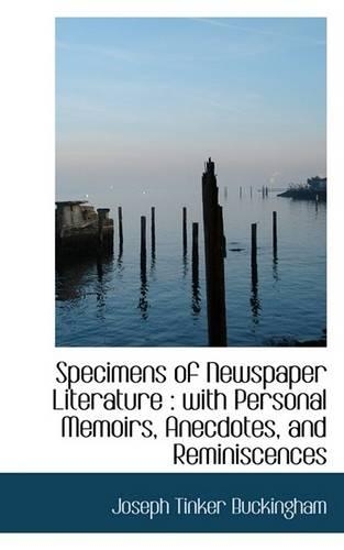 Specimens of Newspaper Literature: With Personal Memoirs, Anecdotes, and Reminiscences(English)