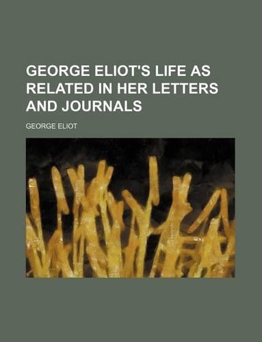 George Eliot's Life as Related in Her Letters and Journals