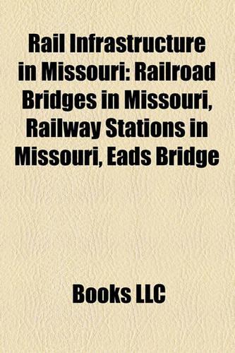 Rail Infrastructure in Missouri: Railroad Bridges in Missouri, Railway Stations in Missouri, Railroad Bridges in Missouri, Railway Stations in Missouri, Eads Bridge Eads Bridge(English)