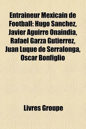 Entraneur Mexicain de Football: Hugo Snchez, Javier Aguirre Onainda, Rafael Garza Gutirrez, Juan Luque de Serralonga, Oscar Bonfiglio(French)