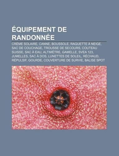 Equipement de Randonnee: Creme Solaire, Canne, Boussole, Raquette a Neige, Sac de Couchage, Trousse de Secours, Couteau Suisse, Sac a Eau(French)