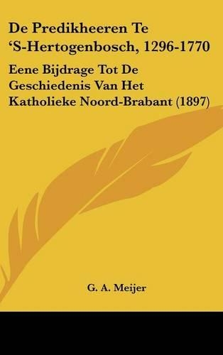 de Predikheeren Te 's-Hertogenbosch, 1296-1770: Eene Bijdrage Tot de Geschiedenis Van Het Katholieke Noord-Brabant (1897)(Chinese)