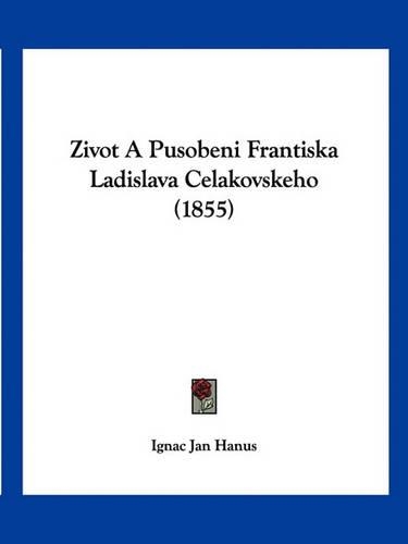 Zivot A Pusobení Frantiska Ladislava Celakovskeho (1855)