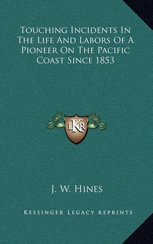 Touching Incidents in the Life and Labors of a Pioneer on the Pacific Coast Since 1853