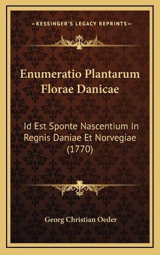 Enumeratio Plantarum Florae Danicae: Id Est Sponte Nascentium In Regnis Daniae Et Norvegiae (1770)