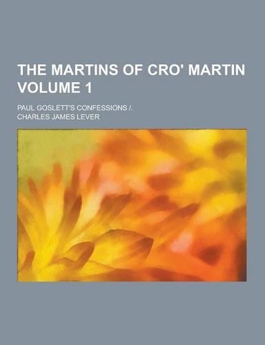 The Martins of Cro' Martin; Paul Goslett's Confessions -. Volume 1: (English)