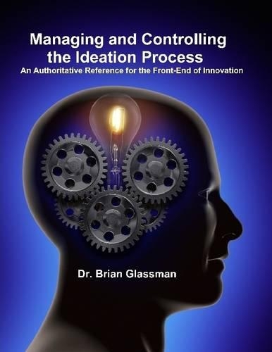 Managing and Controlling the Ideation Process: An Authoritative Reference for the Front-End of Innovation