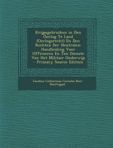 Krijgsgebruiken in Den Oorlog Te Land (Oorlogsrecht) En Den Rechten Der Neutralen