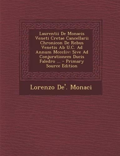 Laurentii de Monacis Veneti Cretae Cancellarii Chronicon de Rebus Venetis AB U.C. Ad Annum MCCCLIV