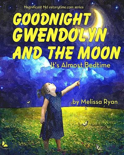 Goodnight Gwendolyn and the Moon, It's Almost Bedtime: Personalized Children's Books, Personalized Gifts, and Bedtime Stories(A Magnificent Me! Estorytime.com)