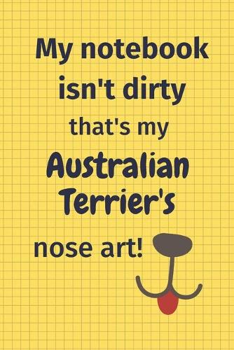 My Notebook Isn't Dirty That's My Australian Terrier's Nose Art