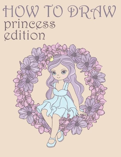 How to draw Princess Edition: Practice Trace Repeat Color For Artist and Art Lover Of All Ages Who Wants To Start Drawing
