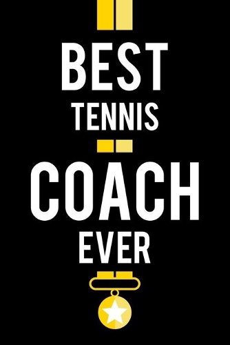 Best Tennis Coach Ever: Blank Journal Notebook For Tennis Coaches Trainers Or Instructors