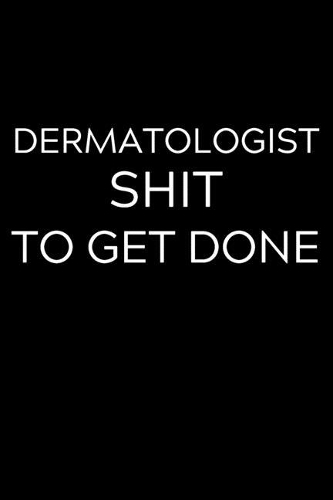 Dermatologist Shit To Get Done