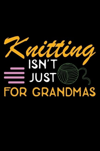 Knitting Isn't Just For Grandmas: Knitting Project journal Gifts. Best Knitting Project Journal Notebook for Knitters who loves Knitting. Funny Knitting Project journal Gifts is the 