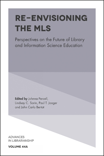 Re-envisioning the MLS: Perspectives on the Future of Library and Information Science Education(44, Part A Advances in Librarianship)