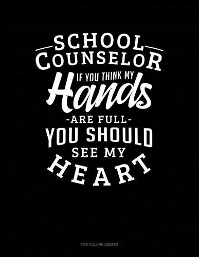 School Counselor If You Think My Hands Are Full You Should See My Heart