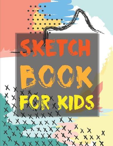 Sketch Book for Kids: Blank Drawing Book 108 Pages Large Print 8.5x11- Classroom Edition Sketch Book for Kids: Sketch Book for Kids