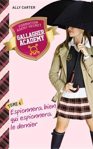 Gallagher Academy 4 - Espionnera Bien Qui Espionnera Le Dernier
