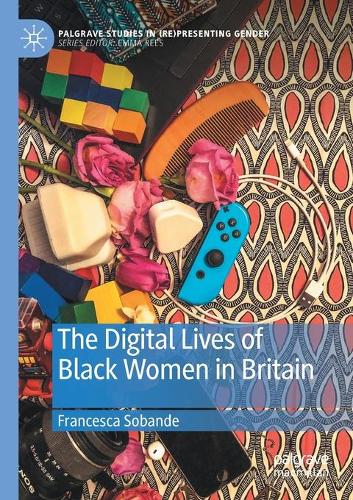 The Digital Lives of Black Women in Britain: (Palgrave Studies in (Re)Presenting Gender)