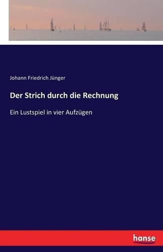 Der Strich durch die Rechnung: Ein Lustspiel in vier Aufzügen(German)