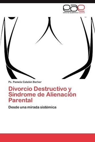 Divorcio Destructivo y Síndrome de Alienación Parental: (Spanish)